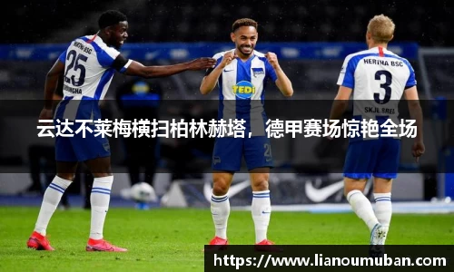 云达不莱梅横扫柏林赫塔，德甲赛场惊艳全场