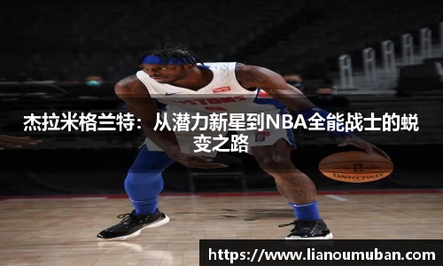 杰拉米格兰特：从潜力新星到NBA全能战士的蜕变之路