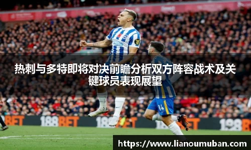 热刺与多特即将对决前瞻分析双方阵容战术及关键球员表现展望