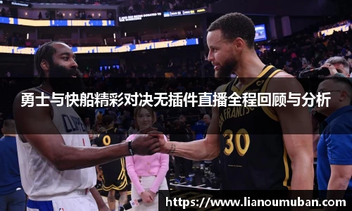 勇士与快船精彩对决无插件直播全程回顾与分析