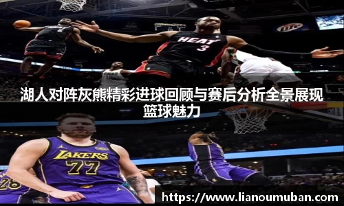 湖人对阵灰熊精彩进球回顾与赛后分析全景展现篮球魅力