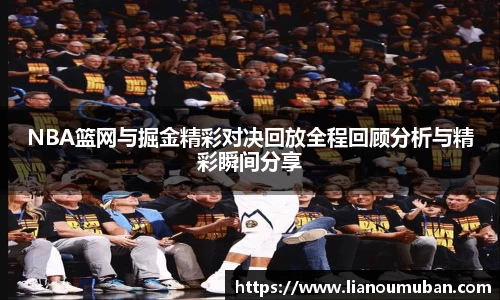NBA篮网与掘金精彩对决回放全程回顾分析与精彩瞬间分享